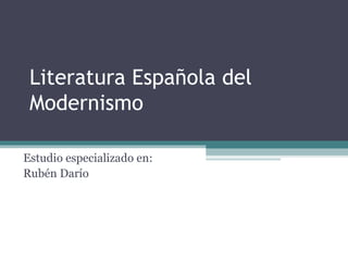 Literatura Española del Modernismo Estudio especializado en: Rubén Darío 