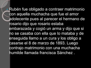  Rubén fue obligado a contraer matrimonio
con aquella muchacha que fue el amor
adolecente pues al parecer el hermano de
r...