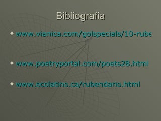 Bibliografia www.vianica.com/golspecials/10-ruben-dario.html   www.poetryportal.com/poets28.html www.ecolatino.ca/rubendario.html 
