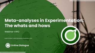 Meta-analyses in Experimentation:
The whats and hows
Webinar VWO
Ruben de Boer | ruben.de.boer@onlinedialogue.com
 