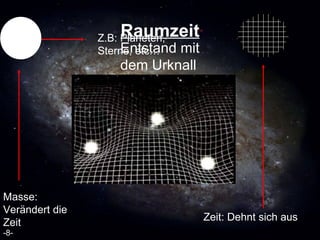Raumzeit Entstand mit dem Urknall Zeit: Dehnt sich aus Masse: Verändert die Zeit Z.B: Planeten, Sterne, etc… -8- 