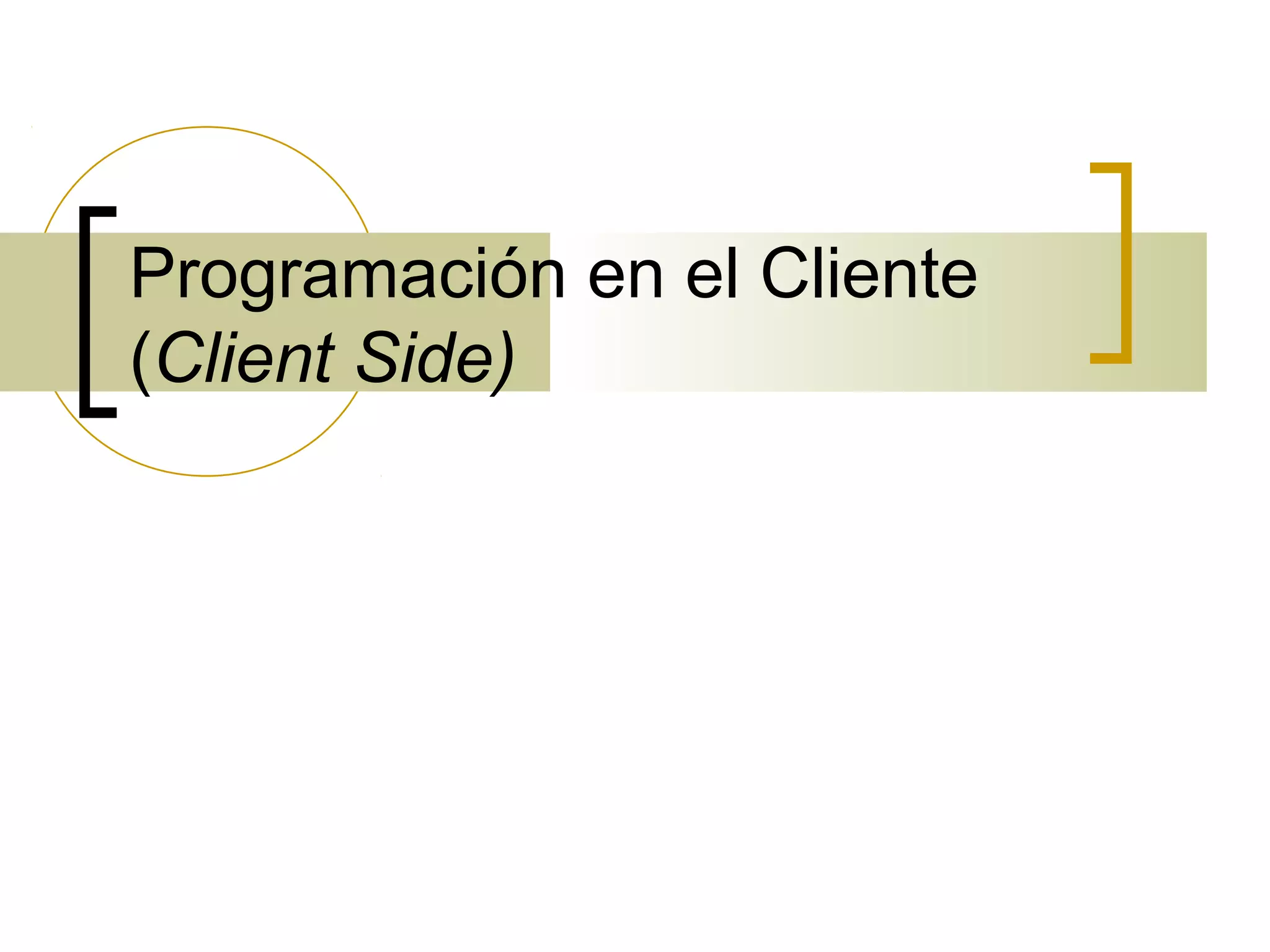 Programación en el Cliente
(Client Side)
 