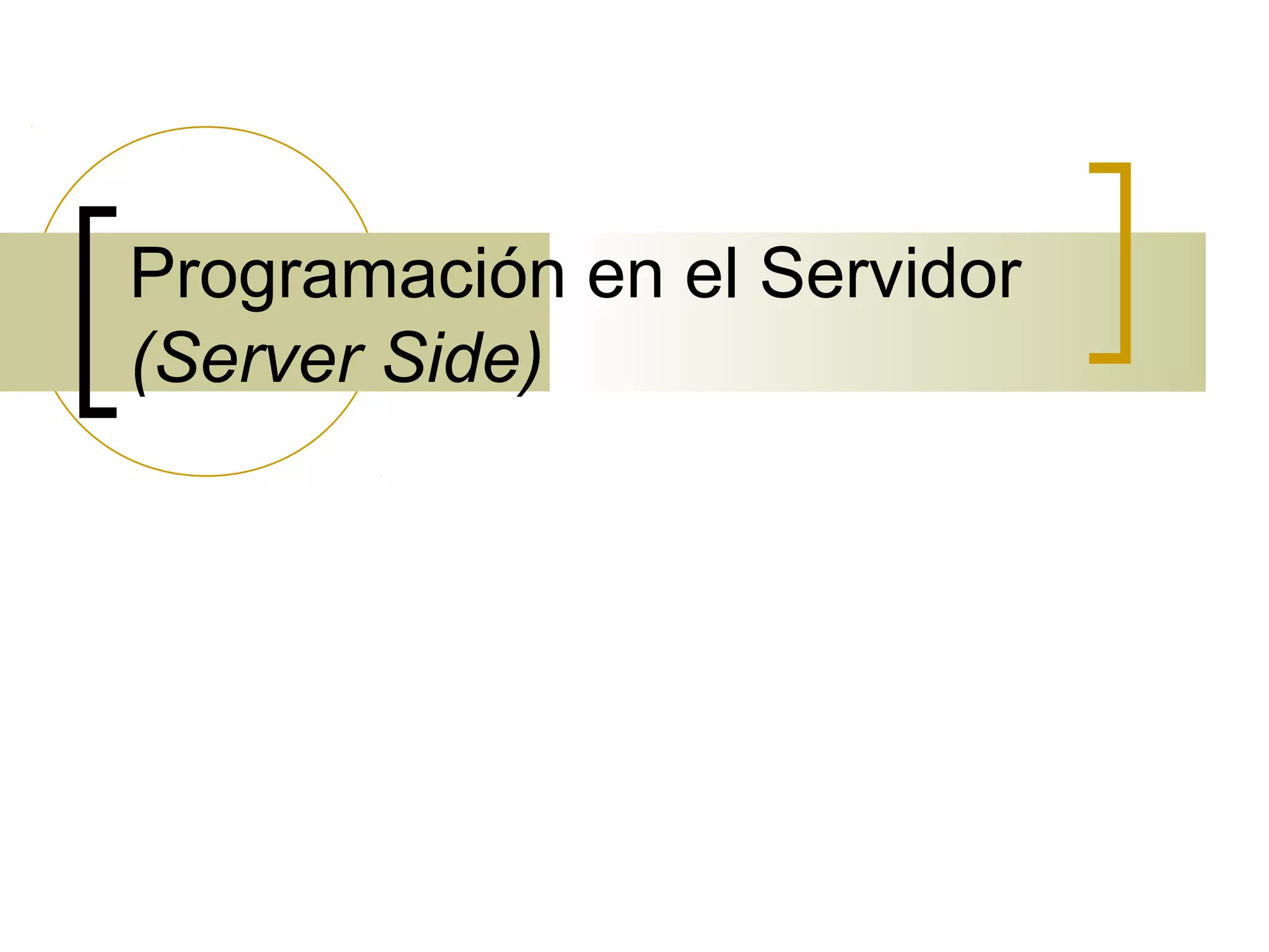 Programación en el Servidor
(Server Side)
 