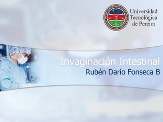 Invaginación Intestinal
Rubén Darío Fonseca B
 