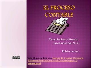 Presentaciones Visuales 
Noviembre del 2014 
Rubén Lerma 
Este obra está bajo una licencia de Creative Commons 
Reconocimiento-NoComercial-CompartirIgual 4.0 
Internacional. 
 