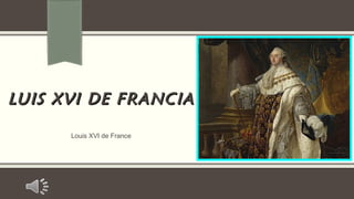 LUIS XVI DE FRANCIALUIS XVI DE FRANCIA
Louis XVI de France
 