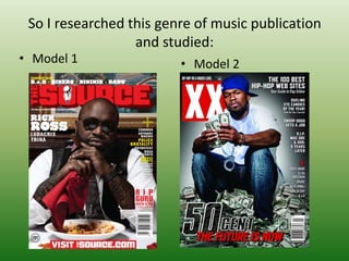 So I researched this genre of music publication
                  and studied:
• Model 1                • Model 2
 