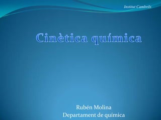 InstitutCambrils Cinètica química Rubén Molina  Departament de química 