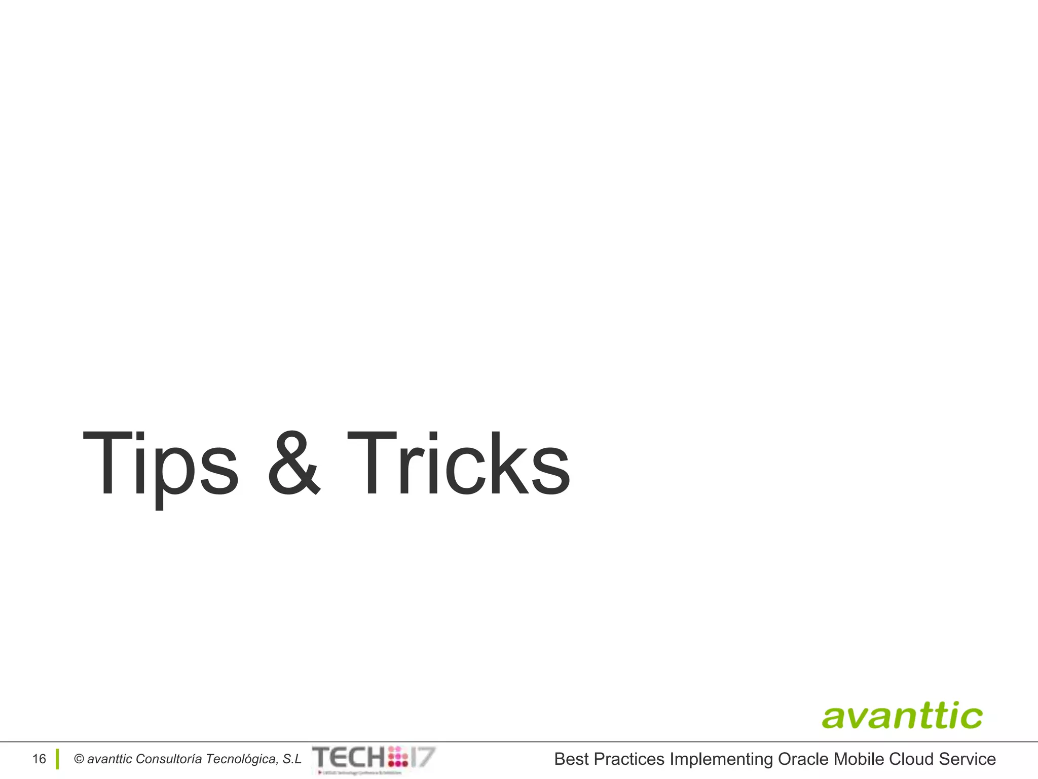 © avanttic Consultoría Tecnológica, S.L
Tips & Tricks
16 Best Practices Implementing Oracle Mobile Cloud Service
 