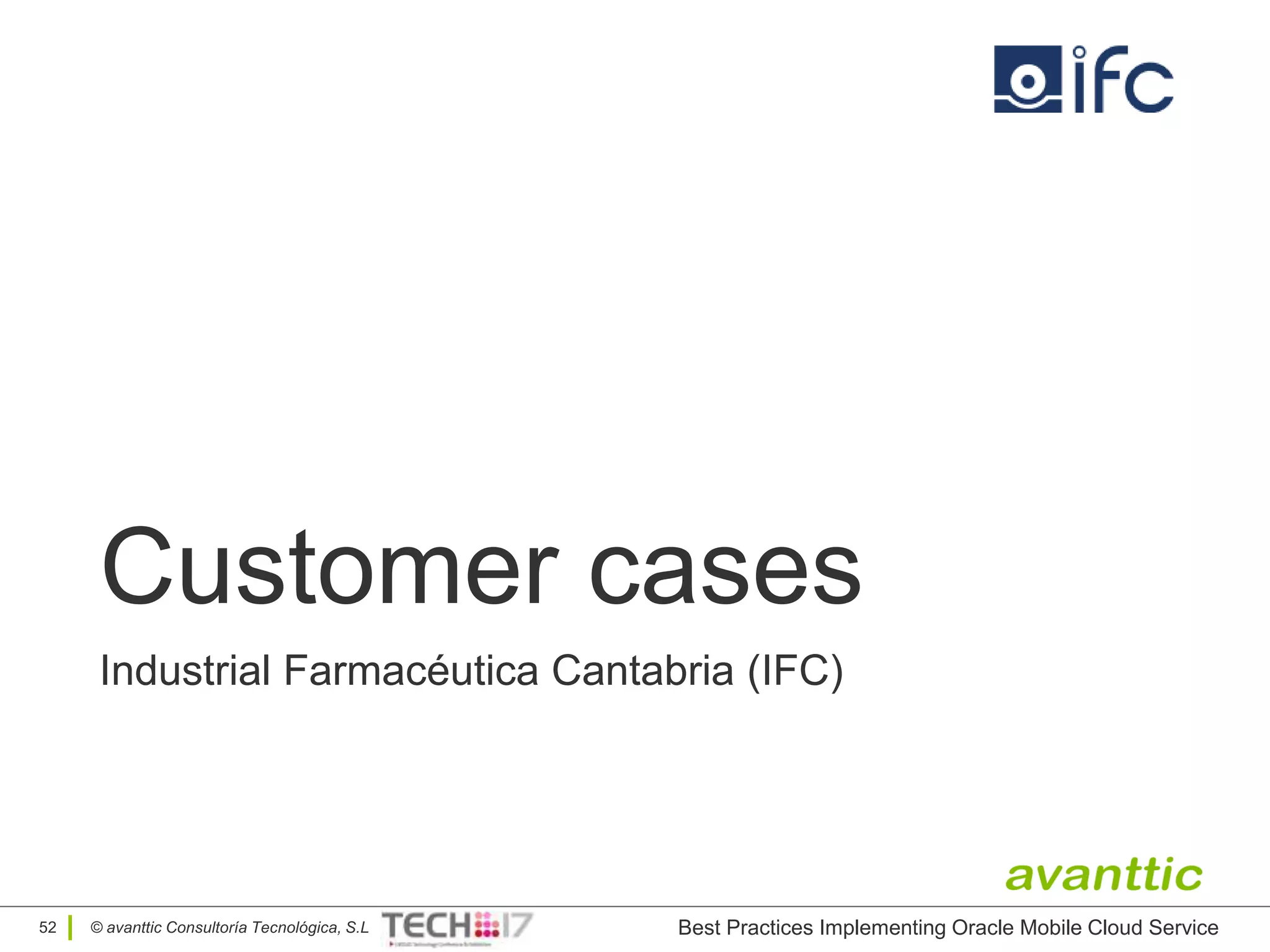 © avanttic Consultoría Tecnológica, S.L
Customer cases
Industrial Farmacéutica Cantabria (IFC)
52 Best Practices Implementing Oracle Mobile Cloud Service
 