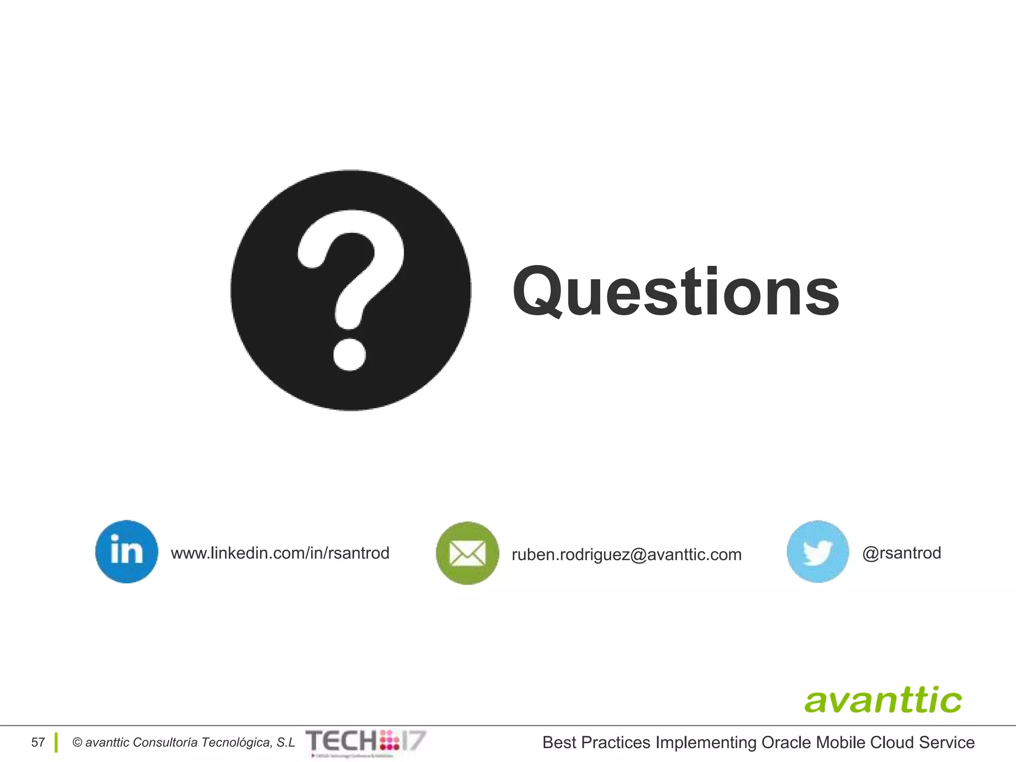 © avanttic Consultoría Tecnológica, S.L
www.linkedin.com/in/rsantrod @rsantrodruben.rodriguez@avanttic.com
Questions
57 Best Practices Implementing Oracle Mobile Cloud Service
 