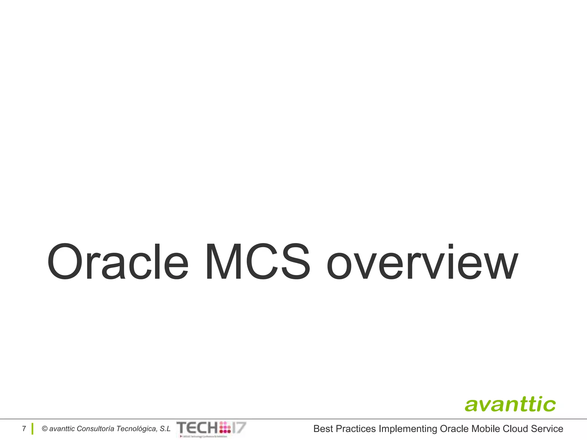 © avanttic Consultoría Tecnológica, S.L
Oracle MCS overview
7 Best Practices Implementing Oracle Mobile Cloud Service
 