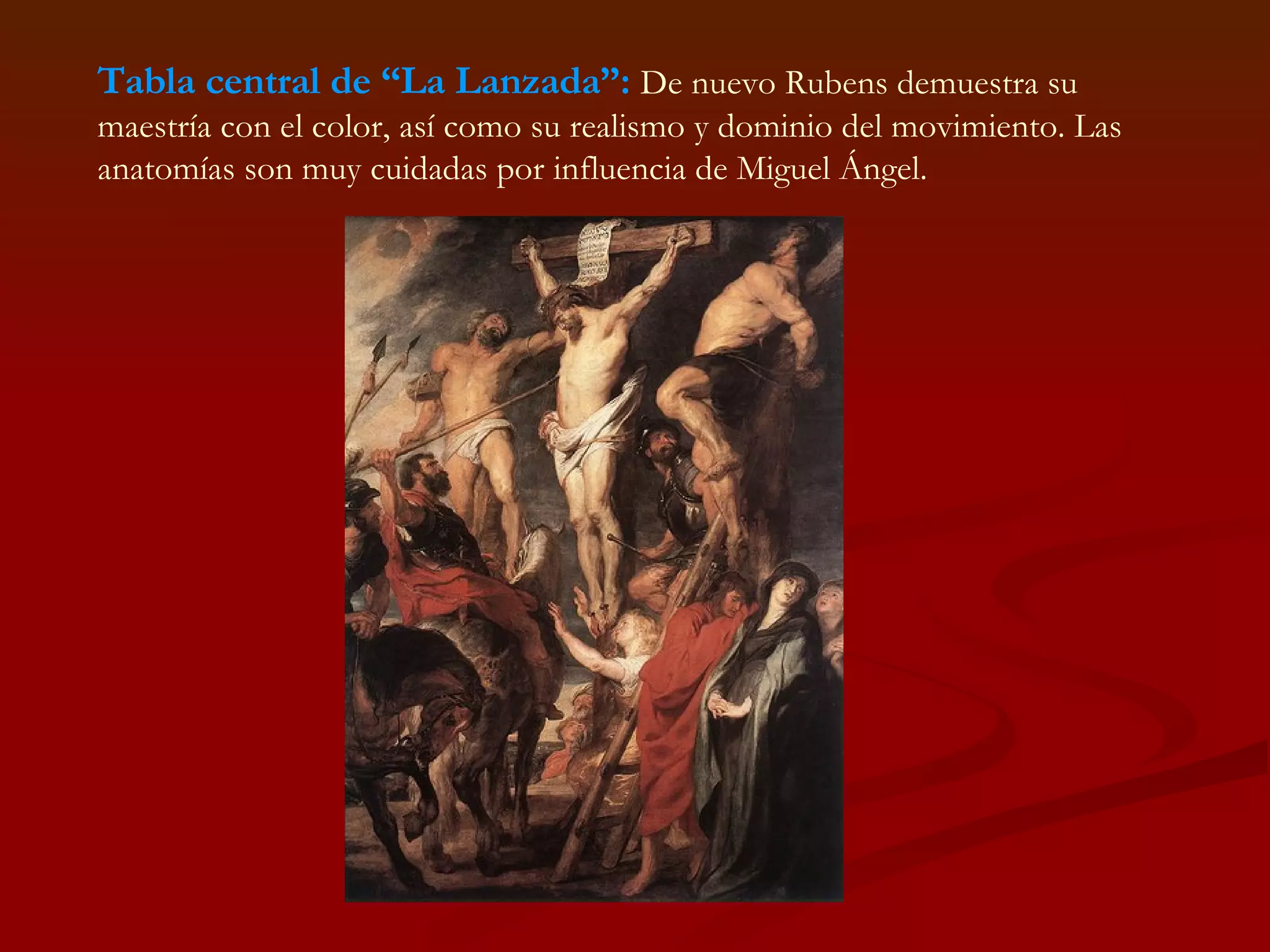 Tabla central de “La Lanzada”:  De nuevo Rubens demuestra su maestría con el color, así como su realismo y dominio del movimiento. Las anatomías son muy cuidadas por influencia de Miguel Ángel. 