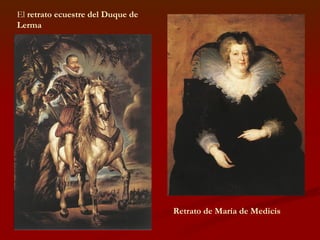 El  retrato ecuestre del Duque de Lerma   Retrato de María de Medicis   