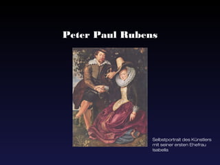 Peter Paul Rubens




                Selbstportrait des Künstlers
                mit seiner ersten Ehefrau
                Isabella
 