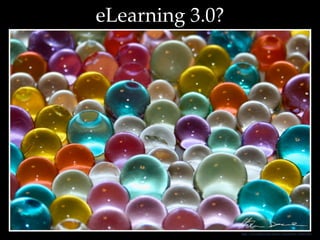 eLearning 3.0?




                 http://www.ﬂickr.com/photos/christian78/2960519381
 