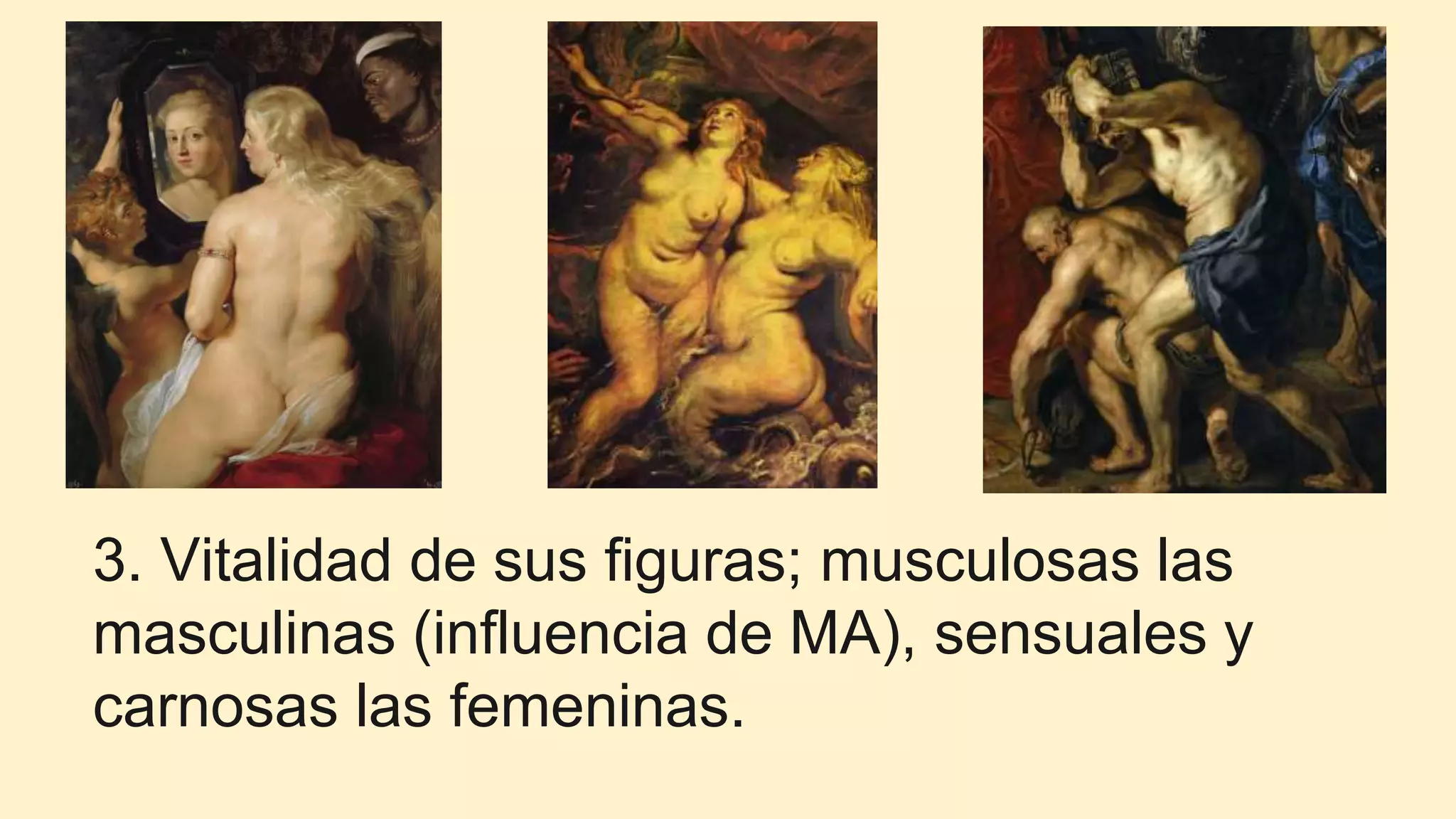 3. Vitalidad de sus figuras; musculosas las
masculinas (influencia de MA), sensuales y
carnosas las femeninas.
 