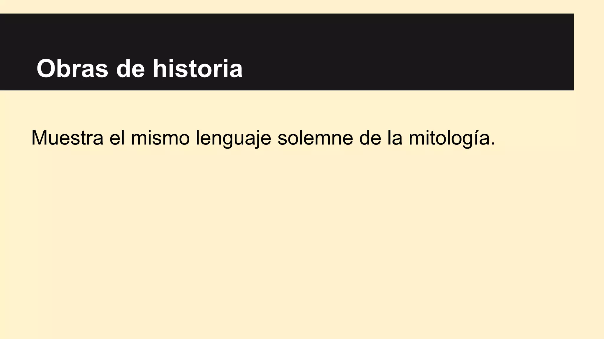 Obras de historia
Muestra el mismo lenguaje solemne de la mitología.
 