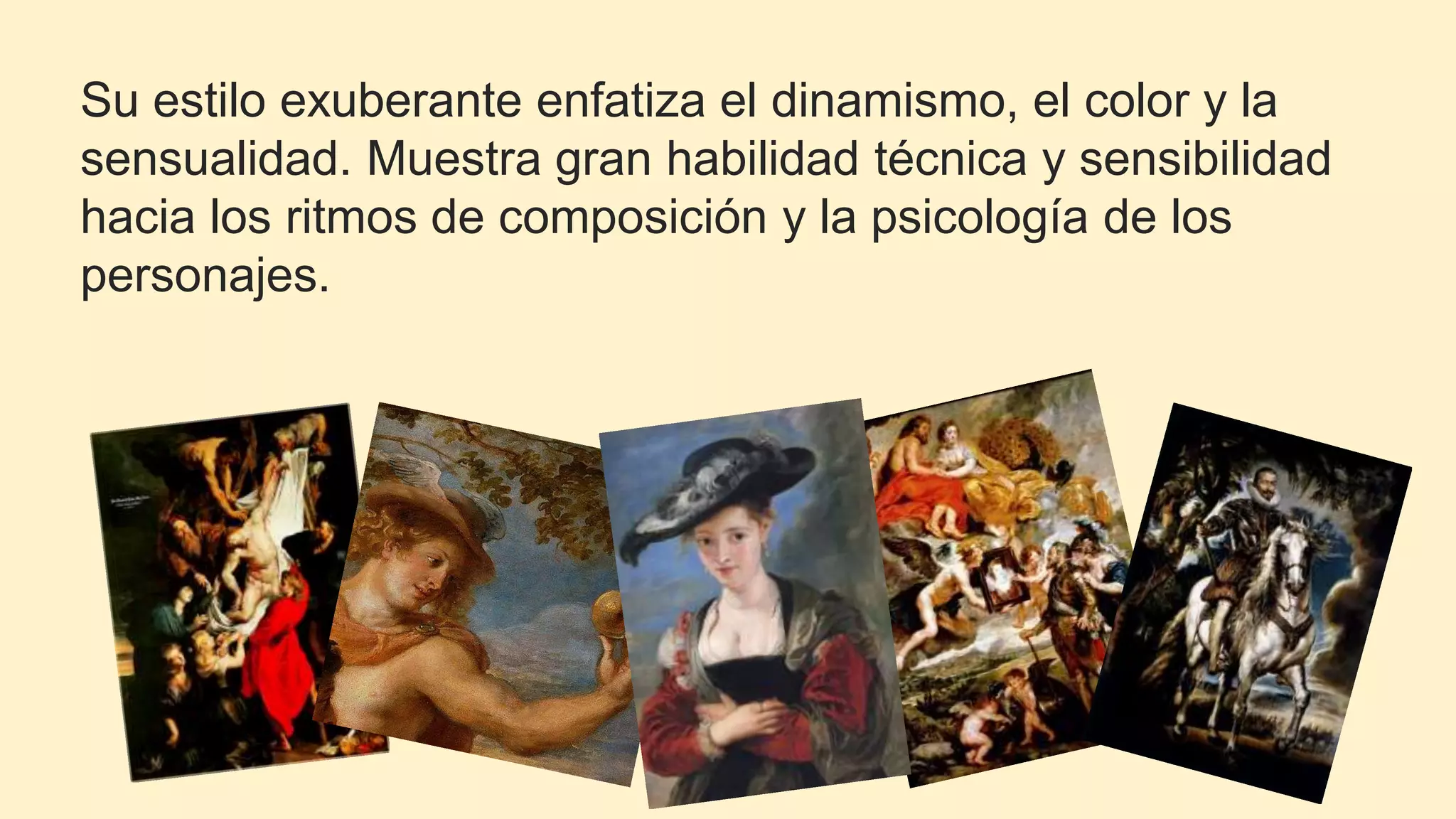 Su estilo exuberante enfatiza el dinamismo, el color y la
sensualidad. Muestra gran habilidad técnica y sensibilidad
hacia los ritmos de composición y la psicología de los
personajes.
 
