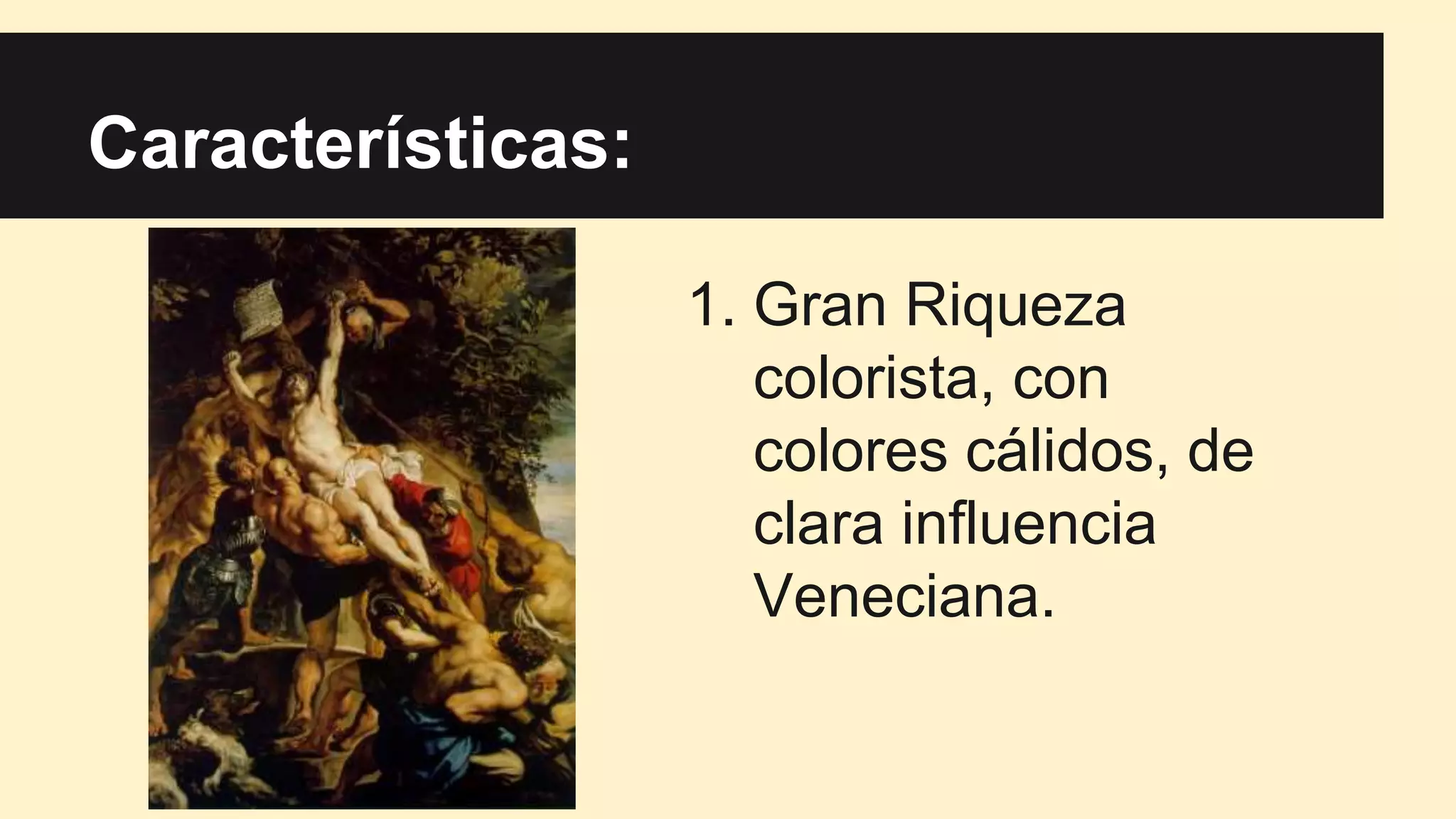 Características:
1. Gran Riqueza
colorista, con
colores cálidos, de
clara influencia
Veneciana.
 