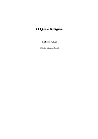 O Que é Religião


    Rubens Alves

  (Coleção Primeiros Passos)
 