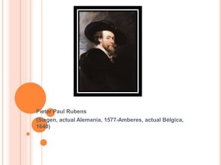 Pieter Paul Rubens
(Siegen, actual Alemania, 1577-Amberes, actual Bélgica,
1640)
 