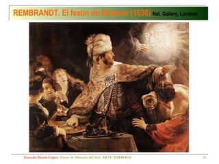 REMBRANDT. El festín de Baltasar (1636)   Nat. Gallery, Londres Gonzalo Durán López .  Curso de Historia del Arte.  ARTE BARROCO 