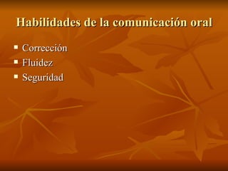 Habilidades de la comunicación oral Corrección Fluidez Seguridad 