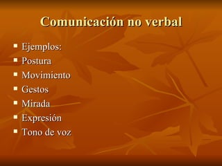 Comunicación no verbal Ejemplos: Postura Movimiento Gestos Mirada Expresión Tono de voz 