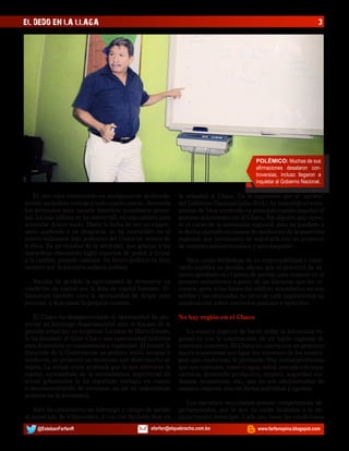 EL DEDO EN LA LLAGA

3

POLÉMICO: Muchas de sus
afirmaciones desataron controversias, incluso llegaron a
inquietar al Gobierno Nacional.

El otro está entretenido en enriquecerse aceleradamente sacándole ventaja a todo cuanto puede. Acomoda
los proyectos para sacarle beneficio económico personal. La caja pública se ha convertido en una cantera para
acumular dinero sucio. Hasta la fecha de ser un empresario quebrado y en desgracia, se ha convertido en el
nuevo millonario más poderoso del Chaco en menos de
8 años. Es un residuo de la sociedad, que gracias a las
maniobras chicaneras logró espacios de poder, y trepar
a la cumbre pisando cabezas. Su futuro político es muy
incierto por la excesiva audacia política.
Yacuiba ha perdido la oportunidad de demostrar su
condición de capital por la falta de capital humano. Villamontes también tuvo la oportunidad de dirigir este
proceso, y dejó pasar la propicia ocasión.
El Chaco ha desaprovechado la oportunidad de proyectar su liderazgo departamental ante el fracaso de la
gestión actual por su ineptitud. La caída de Mario Cossío,
le ha brindado al Gran Chaco una oportunidad histórica
para demostrar su consistencia y capacidad. Al asumir la
dirección de la Gobernación un político inútil, incapaz y
mediocre, se presentó un momento que dudo mucho se
repita. La actual crisis profunda por la que atraviesa la
capital, acompañada de la inconsistente legitimidad de
actual gobernador le ha reportado ventajas en cuanto
a desconcentración de recursos, no así en materializar
avances en la autonomía.
Vaca ha circunscrito su liderazgo y campo de acción
al municipio de Villamontes, y con esa decisión dejó en
@EstebanFarfanR

la orfandad al Chaco. Da la impresión que el ‘apriete’
del Gobierno Nacional (julio 2011), ha resentido el entusiasmo de Vaca mostrado en principio cuando impulsó el
proceso autonómico en el Chaco. Sin alguien que oriente el curso de la autonomía regional, ésta ha quedado a
la deriva cayendo en manos de mediocres de la asamblea
regional, que terminaron de sepultarla con un proyecto
de estatuto antiautonomista y antichaqueño.
Vaca, como librándose de su responsabilidad e intentando justifica su desidia, afirma que el proyecto de estatuto aprobado es el punto de partida para avanzar en el
proceso autonómico a pesar de las falencias que las reconoce, pero si las bases del edificio autonómico no son
sólidas y las adecuadas, no sirve de nada implementar su
construcción sobre cimientos postizos y apócrifos.
No hay región en el Chaco
La manera objetiva de hacer andar la autonomía regional es con la construcción de un tejido regional de
intereses comunes. El Chaco no cuenta con un proyecto
macro transversal que ligue los intereses de los municipios que conforman la provincia. Hay temas/problemas
que son comunes, como el agua, salud, energía eléctrica,
caminos, desarrollo productivo, empleo, seguridad ciudadana, ecosistema, etc., que no son administrados de
manera conjunta sino de forma individual y egoísta.
Los ejecutivo seccionales poseen competencias departamentales, por lo que no están limitados a la circunscripción municipal. Cada uno tiene las condiciones

efarfan@elquebracho.com.bo

www.farfanopina.blogspot.com

 