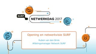 Opening en netwerkvisie SURF
Ruben van den Brink
Afdelingsmanager Network SURF
 