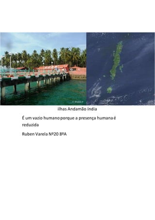 ilhas Andamão índia
É um vazio humanoporque a presença humanaé
reduzida
Ruben Varela Nº20 8ºA
 