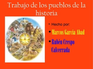 Trabajo de los pueblos de la
historia

Hecho por:

MarcosGarcíaAbad

RubénCrespo
Calcerrada
 