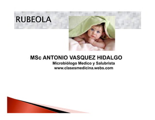 MSc ANTONIO VASQUEZ HIDALGO
       Microbiólogo Médico Salubrista
       www.clasesmedicina.webs.com
 