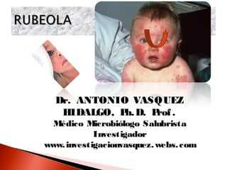 Dr. ANTONIO VASQUEZ 
HIDALGO, Ph.D. Prof . 
Médico Microbiólogo Salubrista 
Investigador 
www. investigacionvasquez.webs. com 
 