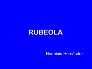 RUBEOLA Herminio Hernández 