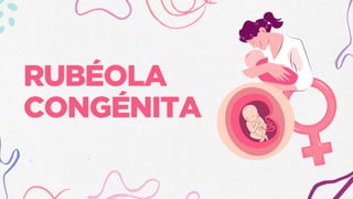 RUBÉOLA
CONGÉNITA
 