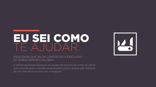 eu sei como
te ajudar.
Excelência que vai da concepção à execução
de gerenciamento da obra.
O diferencial sempre estará em um projeto do tamanho do sonho do cliente,
com a coordenação e assistência da arquiteta junto à equipe para realização
de uma obra eficaz e justa a seu cronograma.
 
