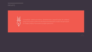 Concepção, desenvolvimento, detalhamento, especificação de material
paraconstruçãooureformanasfasesdeanteprojeto,projetodeaprovação
no Órgão Público Municipal e projeto executivo.
projeto
 