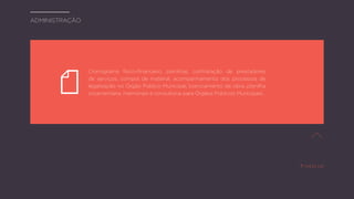 Cronograma físico-financeiro, planilhas, contratação de prestadores
de serviços, compra de material, acompanhamento dos processos de
legalização no Órgão Público Municipal, licenciamento de obra, planilha
orçamentária, memoriais e consultoria para Órgãos Públicos Municipais.
administração
i n í c i o
 