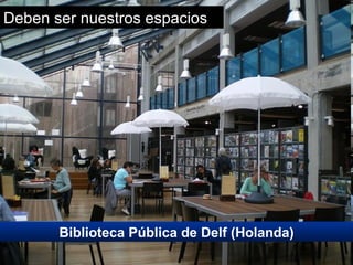 Biblioteca Pública de Delf (Holanda) ‏ Deben ser nuestros espacios 