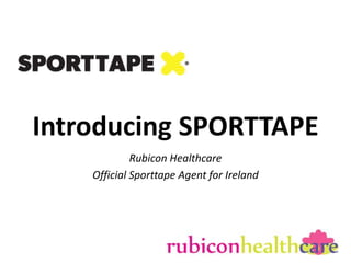 Introducing SPORTTAPE
             Rubicon Healthcare
    Official Sporttape Agent for Ireland
 