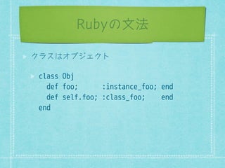 Rubyの文法 
ǘȒǢƥǓǿǡǐǘǱ 
class Obj 
def foo; :instance_foo; end 
def self.foo; :class_foo; end 
end 
 