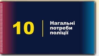 10
Нагальні
потреби
поліції
 