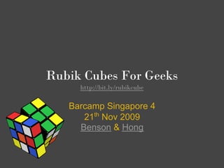 Rubik Cubes For Geeks
     http://bit.ly/rubikcube

   Barcamp Singapore 4
      21th Nov 2009
     Benson & Hong
 