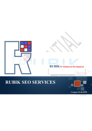 RUBIK IT Solution & Development




RUBIK SEO SERVICES
                                  Created: 01.06.2010
 