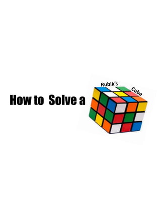 Rubik’s
                           Cu
                             be

How to Solve a
 