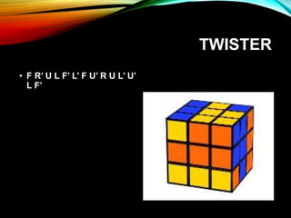 TWISTER
• F R’ U L F’ L’ F U’ R U L’ U’
L F’
 