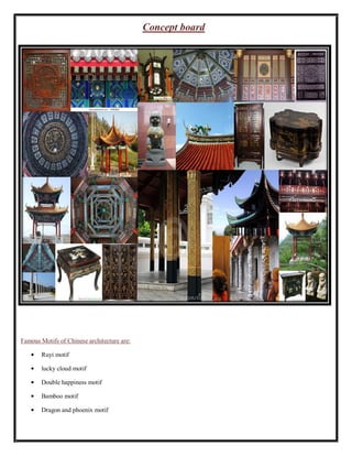 Concept board
Famous Motifs of Chinese architecture are:
Ruyi motif
lucky cloud motif
Double happiness motif
Bamboo motif
Dragon and phoenix motif
 
