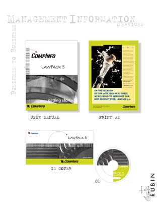 MANAGEMENT INFORMATION
                   SERVICES
BUSINESS


                                                     http://www.lawpack.com
                                                                                                          4344
                                                                                                   lmm h d h
           123456



                                                                                                       CompInfo developed the first law
                                                                                                       department management software
                                                                                                       system. Today, LawPack is
                                                                                                       installed in in more than 30 of the
                                                                                                       Fortune 100 companies, nearly half
 TO




                                                                                                       of the companies that comprise the
                                                                                                       Dow Jones Industrial Average and
                                                                                                       several large government agencies.
                                                                                                       CompInfo LawPack 5.0 provides the
                                                                                                       latest, most robust management and
                                                                                                       analytical tools in a friendly and
                                                                                                       easy-to-use interface. It gives you


                    L AWPACK 5                                                                         power to access key information
BUSINESS




                                                                                                       quickly and in a way that makes
                                                                                                       sense for you, and it features
                                                                                                       comprehensive reporting capability
                                                                                                       to help you control costs.
                                                                                                        When it comes to service, you can
                                                                                                       count on us. We became the leader
                                                                                                       by being there for our clients day in,
                                                                                                       day out for 20 years. We will be
                                                                                                       there for you, too. For information,
                                                                                                       please call or visit our web site.
                                                                                                       (212) 353-7500

                                                                                                       http://www.lawpack.com



                                                                                                       LAWPACK 5.0
                                                                                                       Puts Law in Order


                                                            ON THE OCCASION
                                                            OF OUR 20TH YEAR IN BUSINESS,
                                                            WE’RE PROUD TO INTRODUCE OUR
                                                            BEST PRODUCT EVER: LAWPACK 5.0
                      getting started
                                                          Total Information Management Solutions
                                                          for Law Departments
                                                                                                       A PC DOCS“ Group‘ International Company




                USER MANUAL                                            PRINT AD



                                 L AWPACK 5

           1234567890437865326

                                        system software




                       CD COVER
                                                                                       LAWPACK 5
                                                                                                                                                      RUBIN


                                                                                          system software



                                                              CD
                                                                                                                                                 M]
                                                                                                                                                 [A R C
 